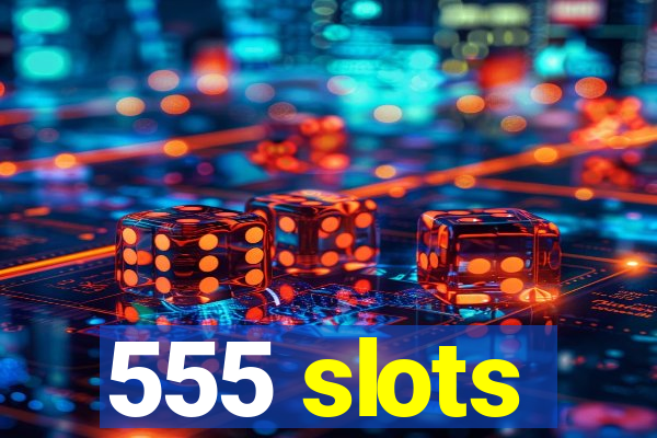 555 slots